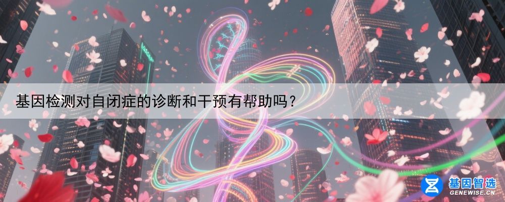 基因检测对自闭症的诊断和干预有帮助吗？