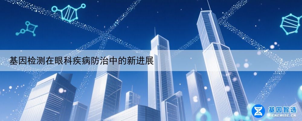 基因检测在眼科疾病防治中的新进展