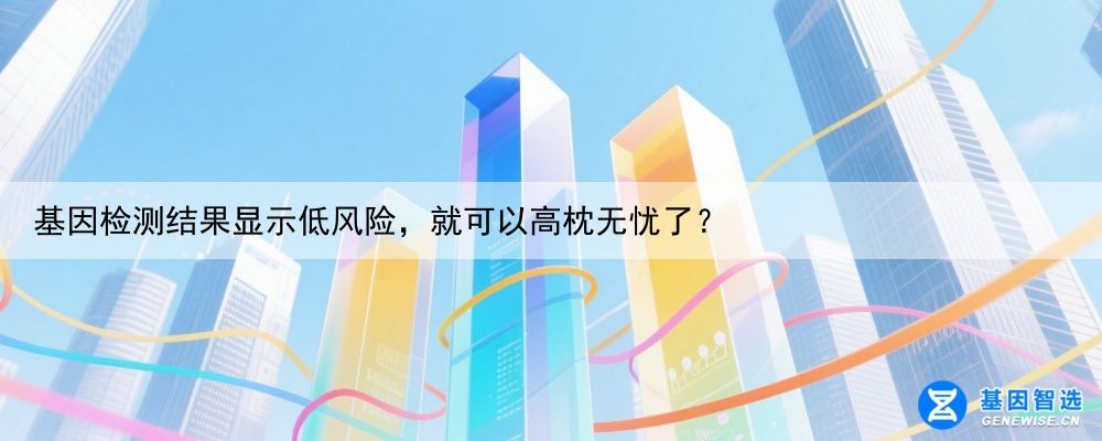 基因检测结果显示低风险，就可以高枕无忧了？