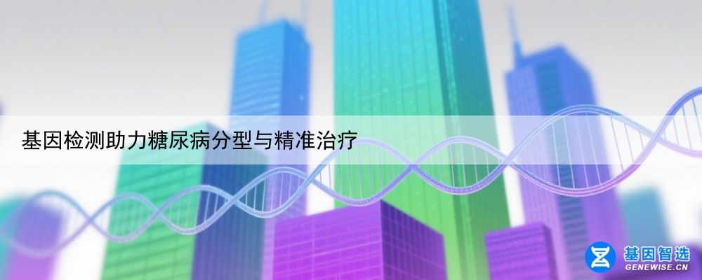 基因检测助力糖尿病分型与精准治疗