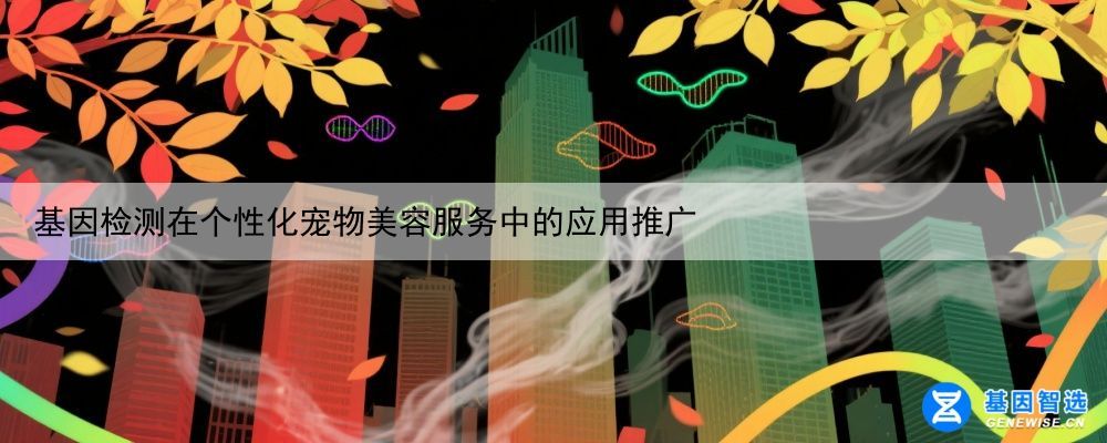 基因检测在个性化宠物美容服务中的应用推广