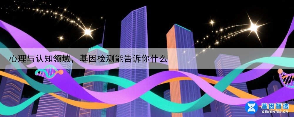 心理与认知领域，基因检测能告诉你什么