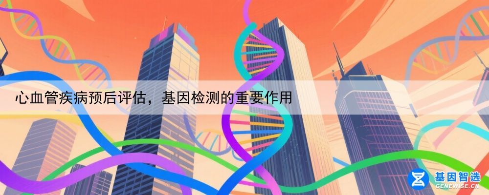 心血管疾病预后评估，基因检测的重要作用