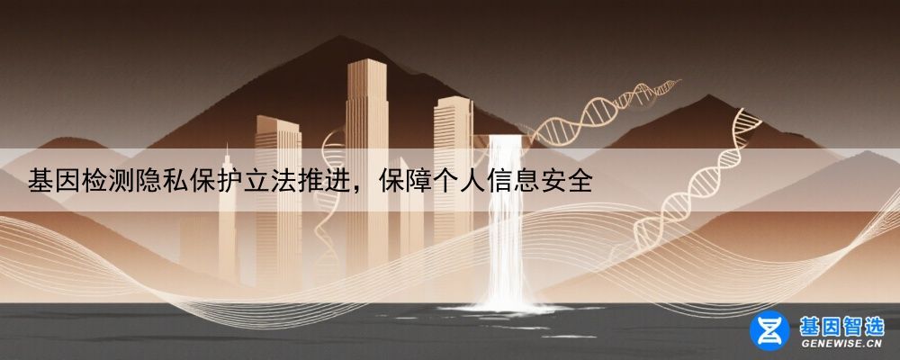 基因检测隐私保护立法推进，保障个人信息安全