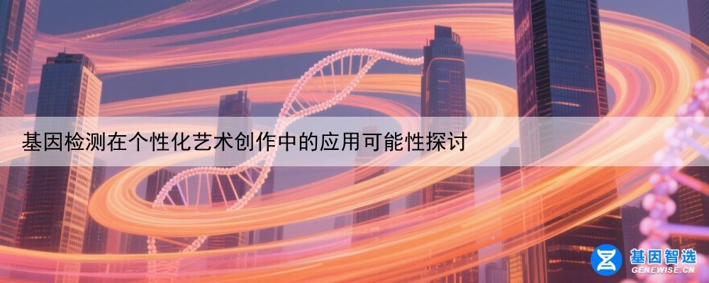 基因检测在个性化艺术创作中的应用可能性探讨