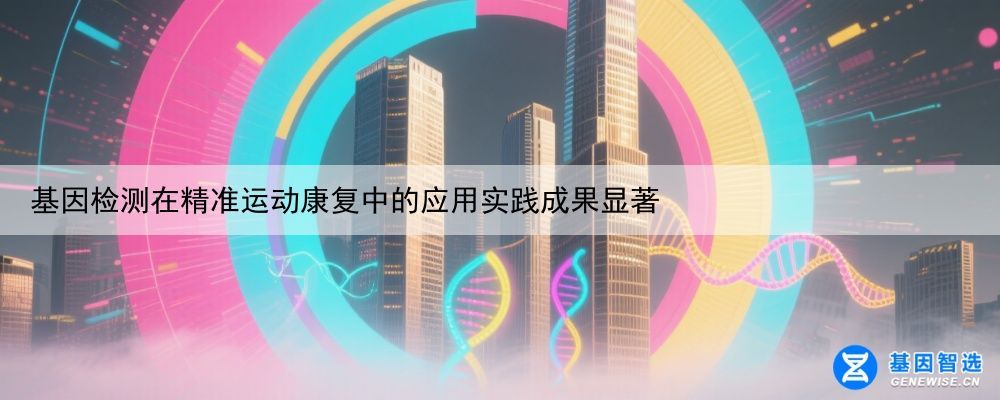 基因检测在精准运动康复中的应用实践成果显著